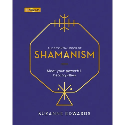 The Essential Book of Shamanism: Meet Your Powerful Healing Allies - Hardcover