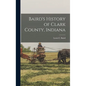 Baird's History of Clark County, Indiana - Hardcover