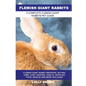 Flemish Giant Rabbits: Flemish Giant Rabbit Breeding, Buying, Care, Cost, Keeping, Health, Supplies, Food, Rescue and More Included! A Comple - Paperback
