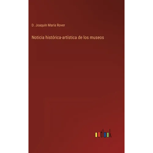 Noticia histórica-artística de los museos - Hardcover