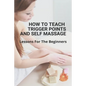 How To Teach Trigger Points And Self Massage: Lessons For The Beginners: Pictures Of Muscle Knots - Paperback