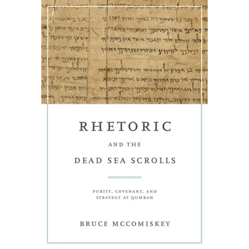Rhetoric and the Dead Sea Scrolls: Purity, Covenant, and Strategy at Qumran - Hardcover
