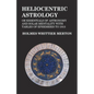 Heliocentric Astrology or Essentials of Astronomy and Solar Mentality with Tables of Ephemeris to 1913 - Paperback