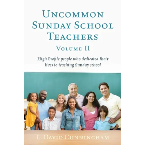 Uncommon Sunday School Teachers, Volume II: High Profile people who dedicated their lives to teaching Sunday school - Paperback