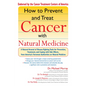 How to Prevent and Treat Cancer with Natural Medicine: A Natural Arsenal of Disease-Fighting Tools for Prevention, Treatment, and Coping with Side Eff - Paperback