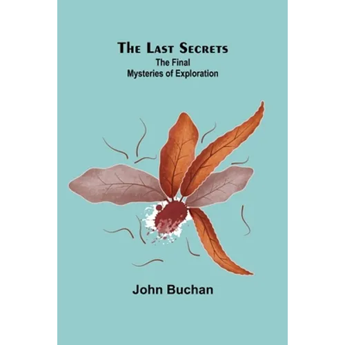 The Last Secrets: The Final Mysteries of Exploration - Paperback