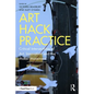 Art Hack Practice: Critical Intersections of Art, Innovation and the Maker Movement - Paperback