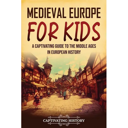 Medieval Europe for Kids: A Captivating Guide to the Middle Ages in European History - Paperback