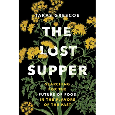The Lost Supper: Searching for the Future of Food in the Flavors of the Past - Hardcover