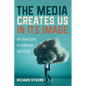 The Media Creates Us in Its Image and Other Essays on Technology and Culture - Paperback