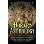 Horary Astrology: An Essential Guide to Astrological Chart Reading, Divination, the Twelve Houses, Planetary Transits, Venus, Mars, Jupi - Hardcover