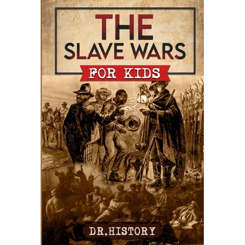 The Slave Wars: A Fascinating Look At The Brave People Who Fought To Overthrow The Tyranny Of Slavery - Paperback
