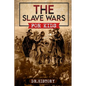 The Slave Wars: A Fascinating Look At The Brave People Who Fought To Overthrow The Tyranny Of Slavery - Paperback