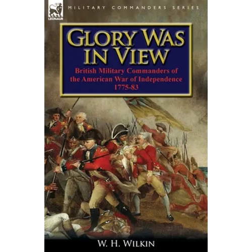 Glory Was in View: British Military Commanders of the American War of Independence 1775-83 - Paperback