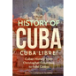 History of Cuba: Cuba Libre! Cuban History from Christopher Columbus to Fidel Castro - Paperback