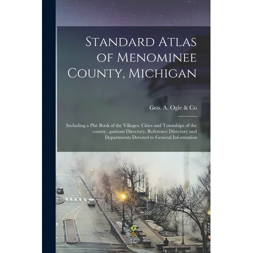 Standard Atlas of Menominee County, Michigan: Including a Plat Book of the Villages, Cities and Townships of the County...patrons Directory, Reference - Paperback