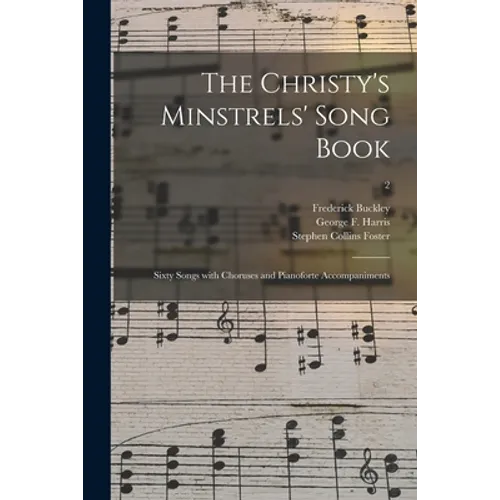 The Christy's Minstrels' Song Book: Sixty Songs With Choruses and Pianoforte Accompaniments; 2 - Paperback