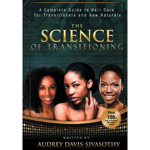 The Science of Transitioning: A Complete Guide to Hair Care for Transitioners and New Naturals - Paperback
