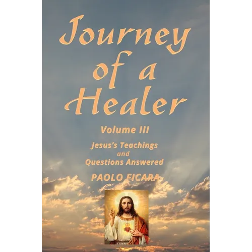 Journey of a Healer Volume III: Jesus' Teachings & Questions Answered - Paperback