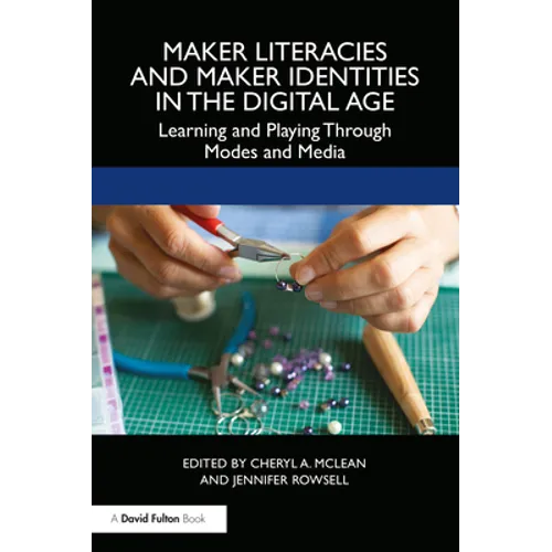 Maker Literacies and Maker Identities in the Digital Age: Learning and Playing Through Modes and Media - Paperback