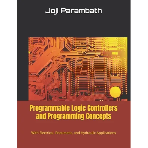 Programmable Logic Controllers and Programming Concepts: With Electrical, Pneumatic, and Hydraulic Applications - Paperback