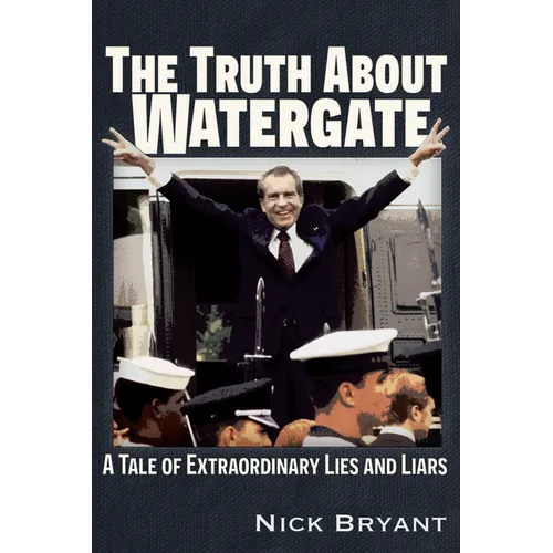 The Truth about Watergate: A Tale of Extraordinary Lies & Liars - Paperback