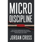 Micro Discipline: How to Build Unbreakable Self-Control, Crush Procrastination, and Achieve Success Through Small Daily Habits - Hardcover