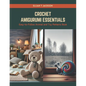 Crochet Amigurumi Essentials: Easy-to-Follow Animal and Toy Patterns Book - Paperback