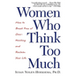 Women Who Think Too Much: How to Break Free of Overthinking and Reclaim Your Life - Paperback