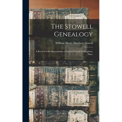 The Stowell Genealogy: A Record of the Descendants of Samuel Stowell of Hingham, Mass. - Hardcover