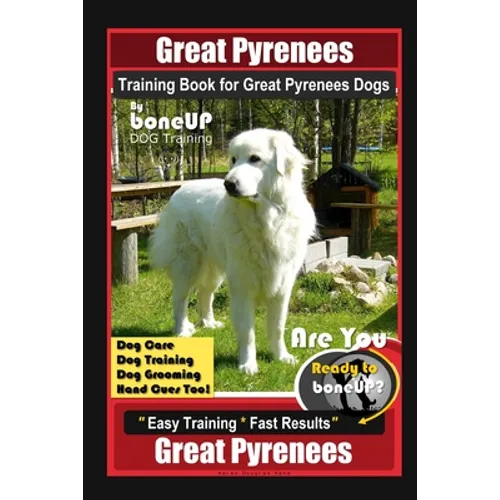 Great Pyrenees Training Book for Great Pyrenees Dogs By BoneUP DOG Training, Dog Care, Dog Training, Dog Grooming, Hand Cues Too! Are You Ready to Bon - Paperback