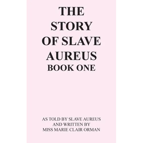 The Story of Slave Aureus Book One: As Told by Slave Aureus and Written by Miss Marie Clair Orman - Paperback