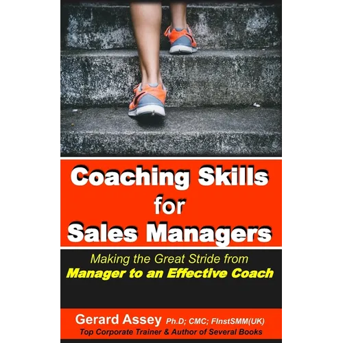 Coaching Skills for Sales Managers: Making the Great Stride from Manager to an Effective Coach: #Sales Coaching Techniques # Sales Coaching Strategies - Paperback