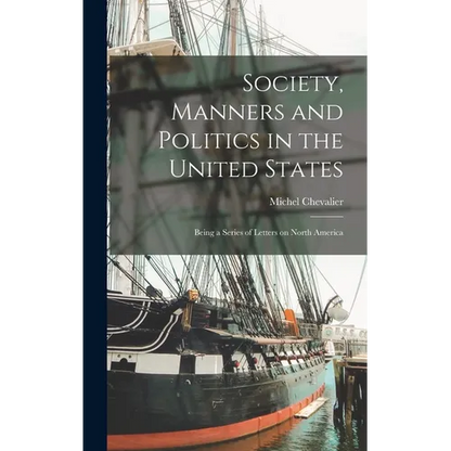 Society, Manners and Politics in the United States; Being a Series of Letters on North America - Hardcover