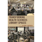 Transforming Health Sciences Library Spaces - Hardcover
