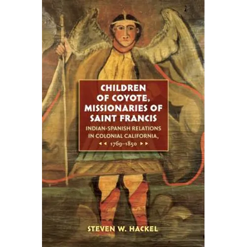 Children of Coyote, Missionaries of Saint Francis: Indian-Spanish Relations in Colonial California, 1769-1850 - Paperback