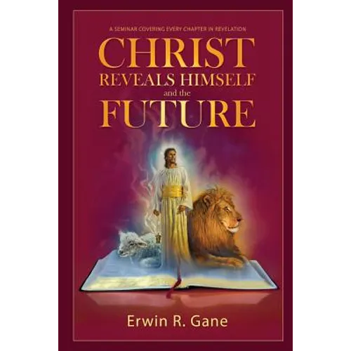 Christ Reveals Himself and the Future: A Seminar Covering Every Chapter of Revelation - Paperback