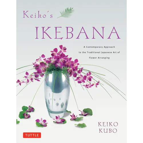 Keiko's Ikebana: A Contemporary Approach to the Traditional Japanese Art of Flower Arranging - Paperback