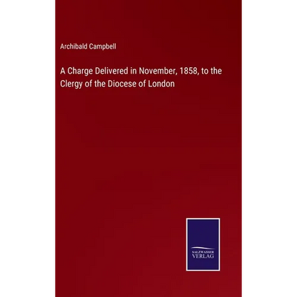 A Charge Delivered in November, 1858, to the Clergy of the Diocese of London - Hardcover