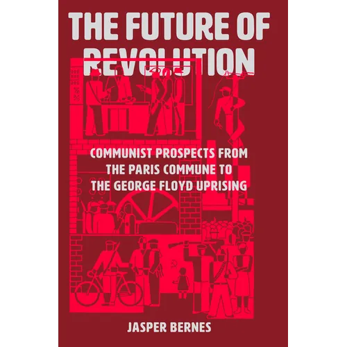 The Future of Revolution: Communist Prospects from the Paris Commune to the George Floyd Uprising - Hardcover