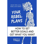Your Rebel Plans: 4 Simple Steps to Getting Unstuck and Making Progress Today - Paperback