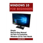 Windows 10 For Beginners: Simple Step-by-Step Manual On How To Customize Windows 10 For Your Needs.: (Windows 10 For Beginners - Pictured Guide) - Paperback