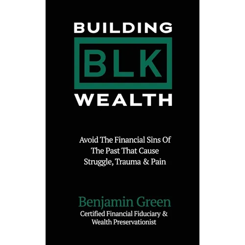 Building BLK Wealth: Avoid The Financial Sins of The Past That Cause Struggle, Trauma & Pain - Hardcover
