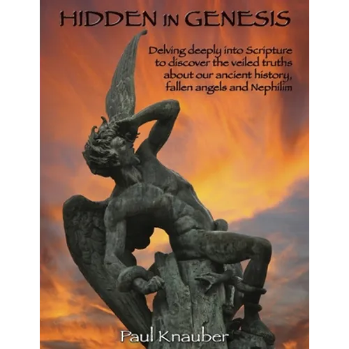 Hidden In Genesis: Delving deeply into Scripture to discover the veiled truths about our ancient history, fallen angels and Nepalim - Paperback