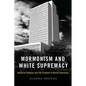 Mormonism and White Supremacy: American Religion and the Problem of Racial Innocence - Hardcover