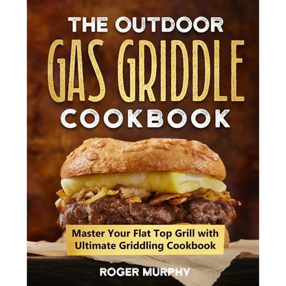 The Outdoor Gas Griddle Cookbook: Master Your Flat Top Grill with Ultimate Griddling Cookbook - Paperback