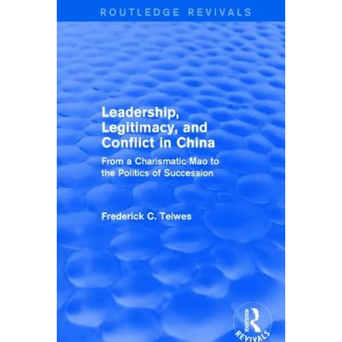 Revival: Leadership, Legitimacy, and Conflict in China (1984): From a Charismatic Mao to the Politics of Succession - Paperback