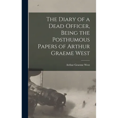 The Diary of a Dead Officer, Being the Posthumous Papers of Arthur Graeme West - Hardcover