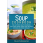 Soup Cookbook: The Ultimate Soup Cookbook: Delicious, Home Made Soup Recipes Anyone Can Make Tonight! - Paperback