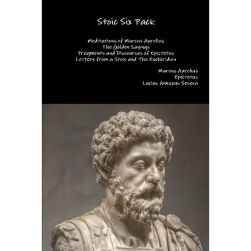 Stoic Six Pack: Meditations of Marcus Aurelius The Golden Sayings Fragments and Discourses of Epictetus Letters from a Stoic and The Enchiridion - Paperback